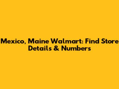 Mexico, Maine Walmart: Find Store Details & Numbers