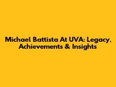 Michael Battista At UVA: Legacy, Achievements & Insights