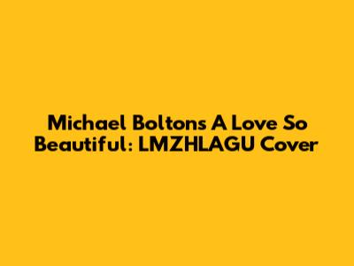 Michael Bolton's 'A Love So Beautiful': LMZHLAGU Cover