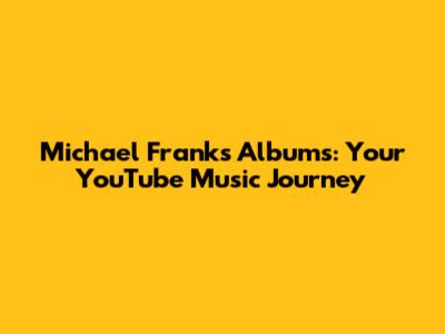 Michael Franks Albums: Your YouTube Music Journey