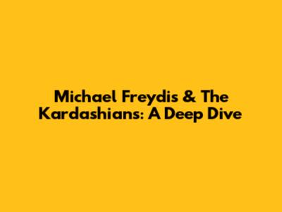 Michael Freydis & The Kardashians: A Deep Dive