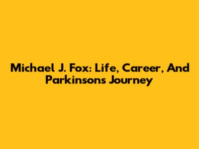 Michael J. Fox: Life, Career, And Parkinson's Journey