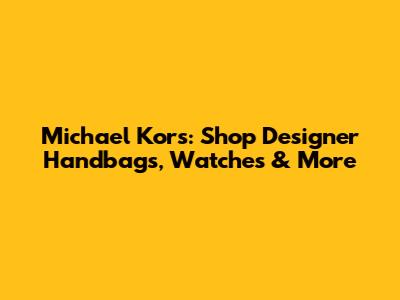Michael Kors: Shop Designer Handbags, Watches & More