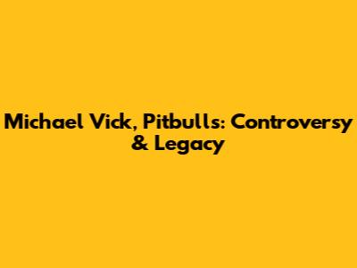 Michael Vick, Pitbulls: Controversy & Legacy