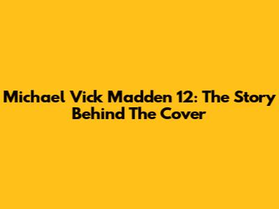 Michael Vick Madden 12: The Story Behind The Cover