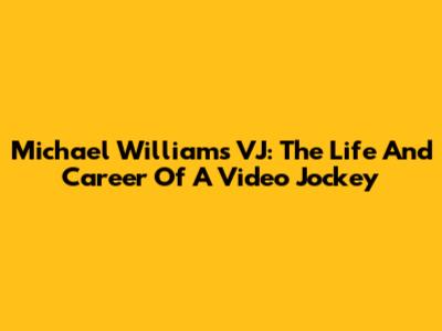 Michael Williams VJ: The Life And Career Of A Video Jockey