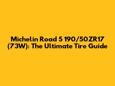 Michelin Road 5 190/50ZR17 (73W): The Ultimate Tire Guide