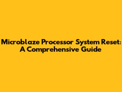 Microblaze Processor System Reset: A Comprehensive Guide