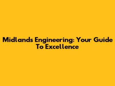 Midlands Engineering: Your Guide To Excellence