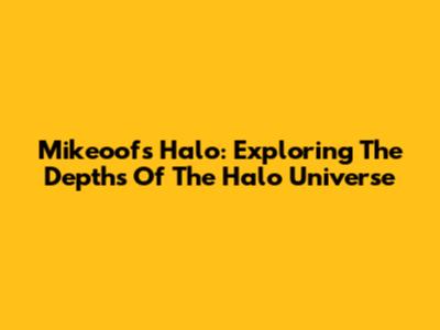 Mikeoofs Halo: Exploring The Depths Of The Halo Universe