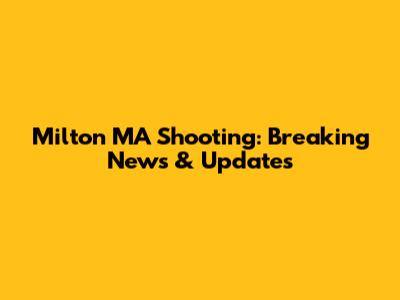 Milton MA Shooting: Breaking News & Updates