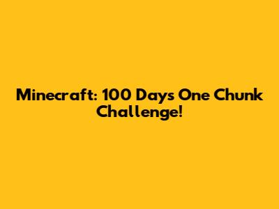 Minecraft: 100 Days One Chunk Challenge!