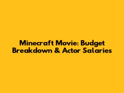 Minecraft Movie: Budget Breakdown & Actor Salaries