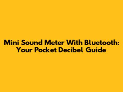 Mini Sound Meter With Bluetooth: Your Pocket Decibel Guide