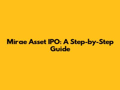 Mirae Asset IPO: A Step-by-Step Guide