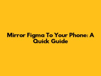 Mirror Figma To Your Phone: A Quick Guide