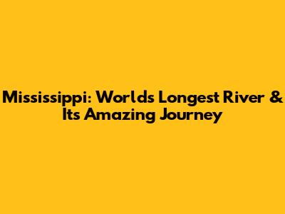 Mississippi: World's Longest River & Its Amazing Journey