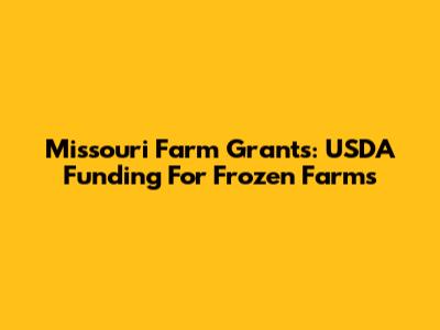 Missouri Farm Grants: USDA Funding For Frozen Farms