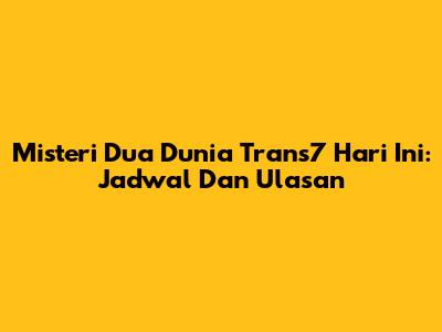 Misteri Dua Dunia Trans7 Hari Ini: Jadwal Dan Ulasan