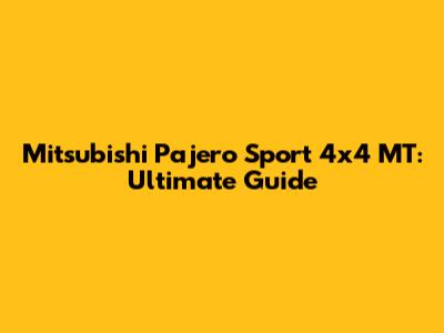 Mitsubishi Pajero Sport 4x4 MT: Ultimate Guide