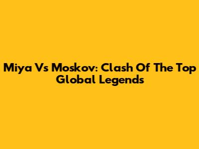 Miya Vs Moskov: Clash Of The Top Global Legends