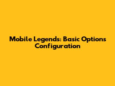 Mobile Legends: Basic Options Configuration