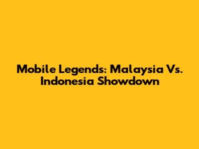Mobile Legends: Malaysia Vs. Indonesia Showdown