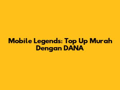 Mobile Legends: Top Up Murah Dengan DANA