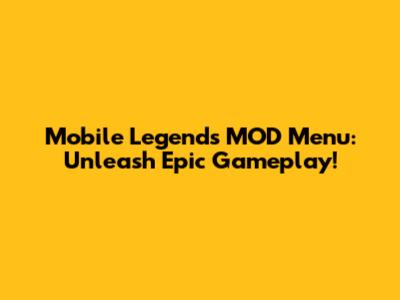 Mobile Legends MOD Menu: Unleash Epic Gameplay!
