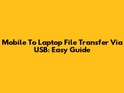 Mobile To Laptop File Transfer Via USB: Easy Guide