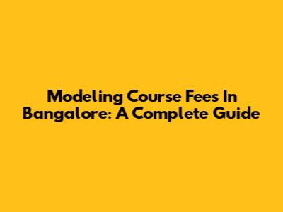 Modeling Course Fees In Bangalore: A Complete Guide