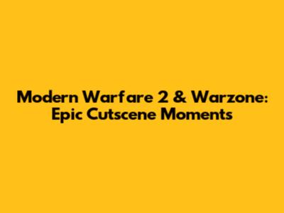 Modern Warfare 2 & Warzone: Epic Cutscene Moments