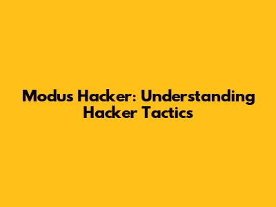 Modus Hacker: Understanding Hacker Tactics