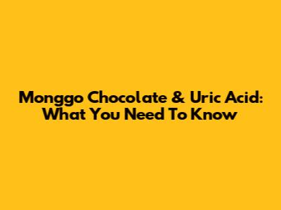 Monggo Chocolate & Uric Acid: What You Need To Know