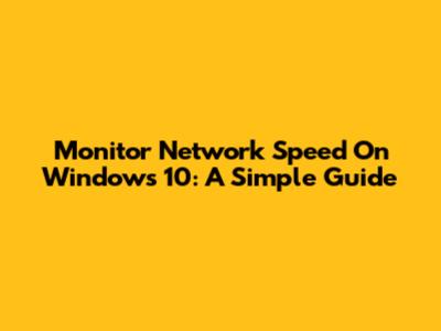 Monitor Network Speed On Windows 10: A Simple Guide