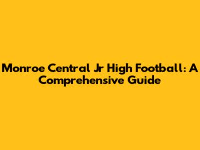 Monroe Central Jr High Football: A Comprehensive Guide