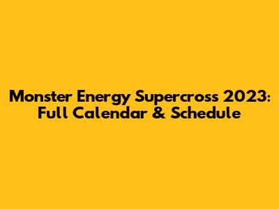 Monster Energy Supercross 2023: Full Calendar & Schedule