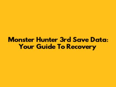 Monster Hunter 3rd Save Data: Your Guide To Recovery