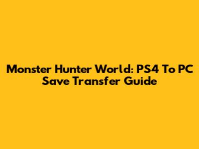 Monster Hunter World: PS4 To PC Save Transfer Guide