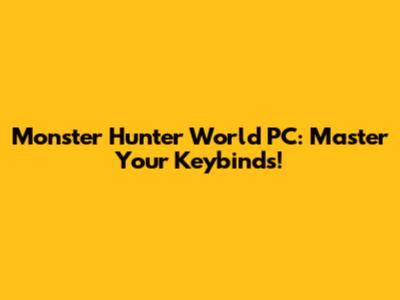 Monster Hunter World PC: Master Your Keybinds!
