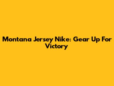 Montana Jersey Nike: Gear Up For Victory