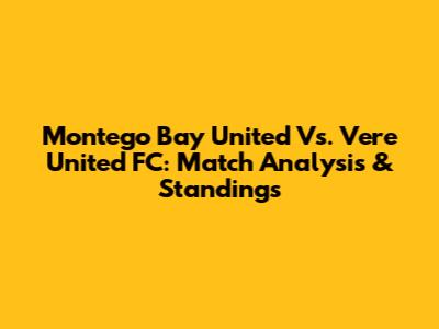 Montego Bay United Vs. Vere United FC: Match Analysis & Standings