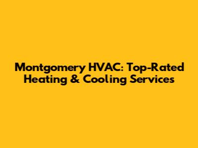Montgomery HVAC: Top-Rated Heating & Cooling Services
