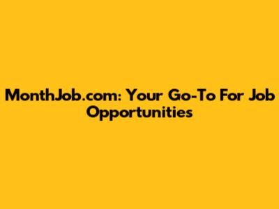 MonthJob.com: Your Go-To For Job Opportunities