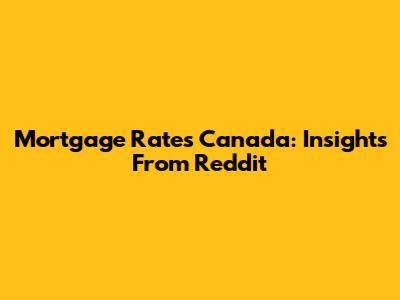 Mortgage Rates Canada: Insights From Reddit