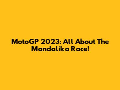MotoGP 2023: All About The Mandalika Race!