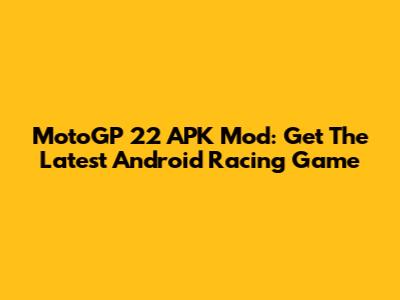 MotoGP 22 APK Mod: Get The Latest Android Racing Game