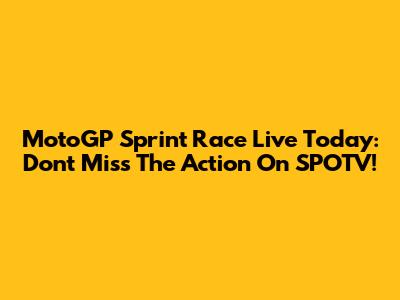 MotoGP Sprint Race Live Today: Don't Miss The Action On SPOTV!