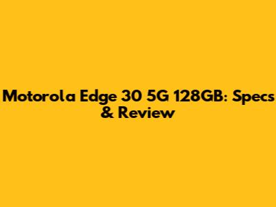 Motorola Edge 30 5G 128GB: Specs & Review