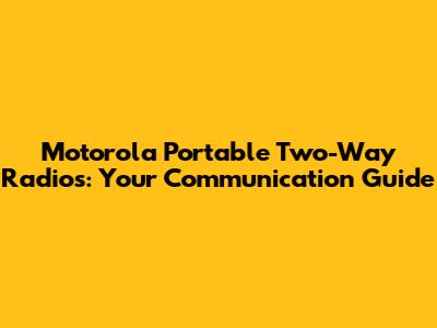 Motorola Portable Two-Way Radios: Your Communication Guide